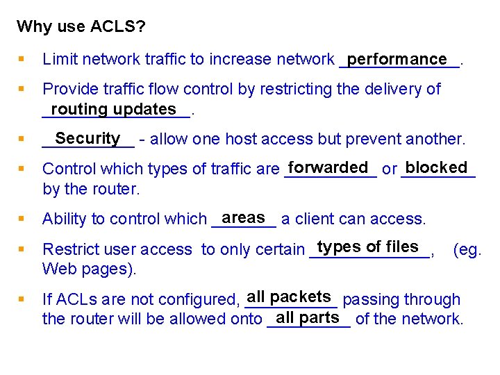Why use ACLS? § performance Limit network traffic to increase network _______. § Provide