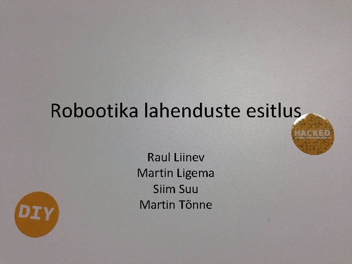 Robootika lahenduste esitlus Raul Liinev Martin Ligema Siim Suu Martin Tõnne 