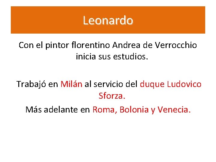 Leonardo Con el pintor florentino Andrea de Verrocchio inicia sus estudios. Trabajó en Milán Leonardo Con el pintor florentino Andrea de Verrocchio inicia sus estudios. Trabajó en Milán