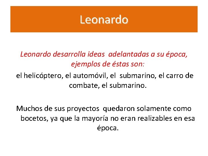 Leonardo desarrolla ideas adelantadas a su época, ejemplos de éstas son: el helicóptero, el Leonardo desarrolla ideas adelantadas a su época, ejemplos de éstas son: el helicóptero, el
