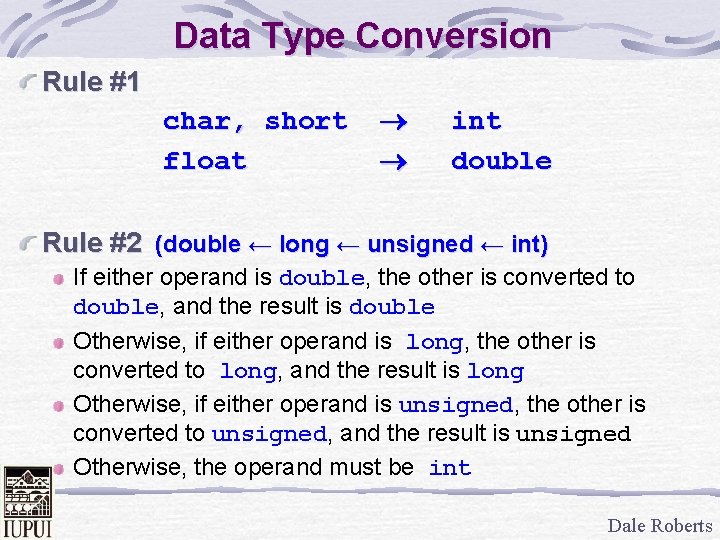 Data Type Conversion Rule #1 char, short float int double Rule #2 (double ←