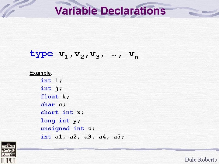 Variable Declarations type v 1, v 2, v 3, …, vn Example: int i;