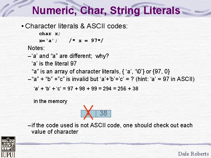 Numeric, Char, String Literals • Character literals & ASCII codes: char x; x=‘a’; /*