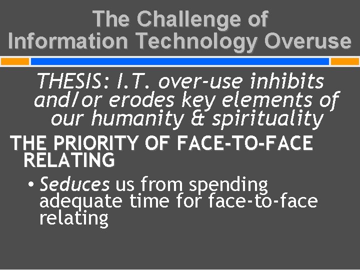 The Challenge of Information Technology Overuse THESIS: I. T. over-use inhibits and/or erodes key