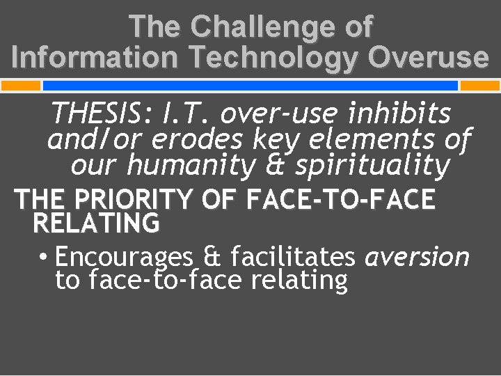 The Challenge of Information Technology Overuse THESIS: I. T. over-use inhibits and/or erodes key