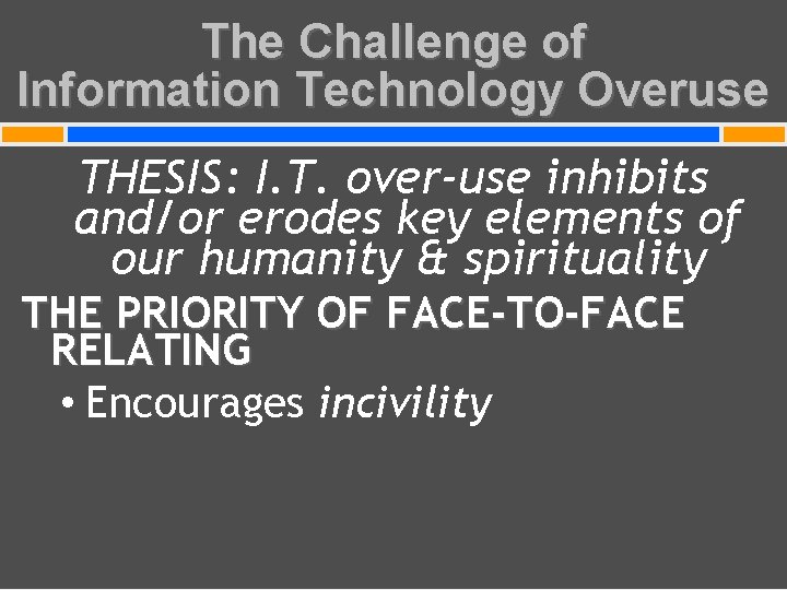 The Challenge of Information Technology Overuse THESIS: I. T. over-use inhibits and/or erodes key