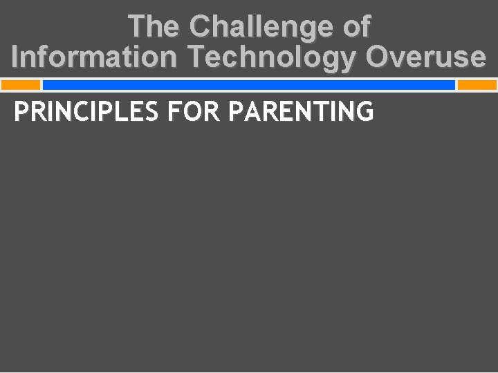 The Challenge of Information Technology Overuse PRINCIPLES FOR PARENTING 