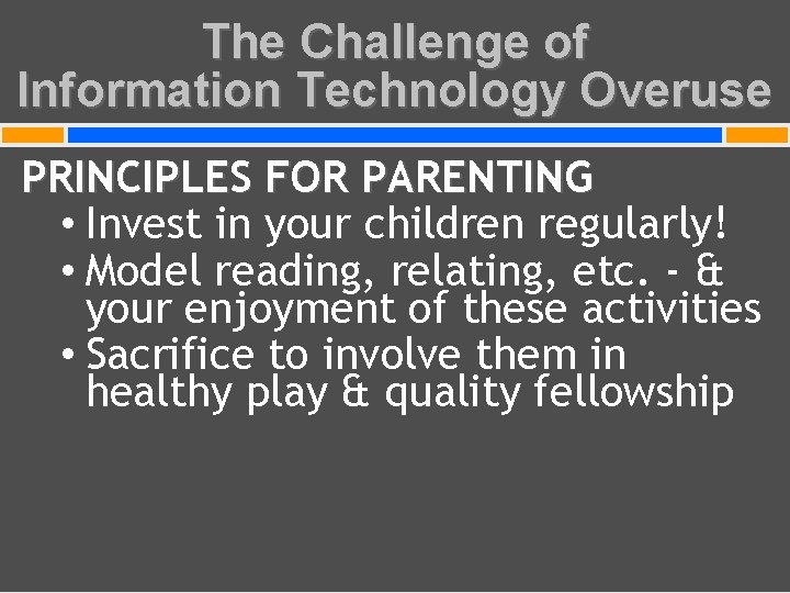 The Challenge of Information Technology Overuse PRINCIPLES FOR PARENTING • Invest in your children