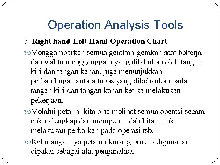 Operation Analysis Tools 5. Right hand-Left Hand Operation Chart Menggambarkan semua gerakan-gerakan saat bekerja