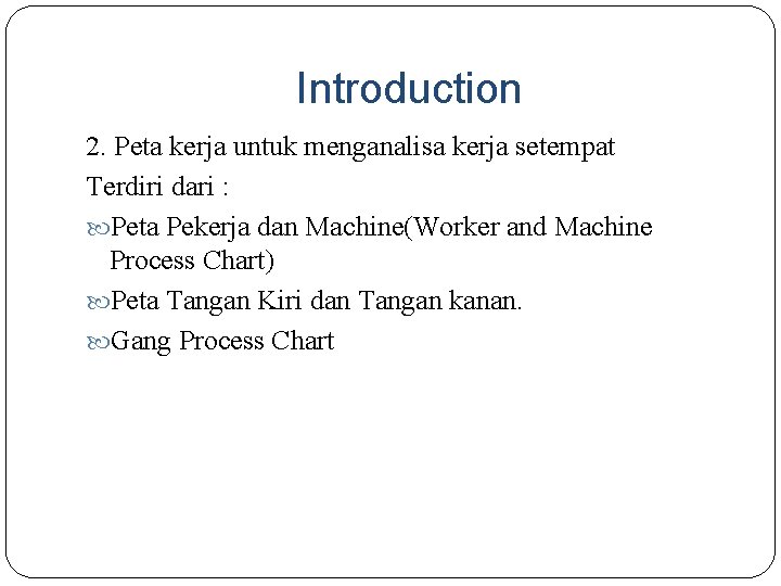 Introduction 2. Peta kerja untuk menganalisa kerja setempat Terdiri dari : Peta Pekerja dan