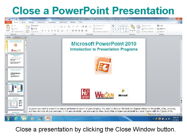 Close a Power. Point Presentation Close a presentation by clicking the Close Window button. Close a Power. Point Presentation Close a presentation by clicking the Close Window button.