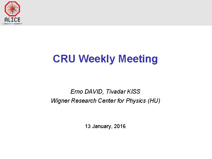 CRU Weekly Meeting Erno DAVID, Tivadar KISS Wigner Research Center for Physics (HU) 13