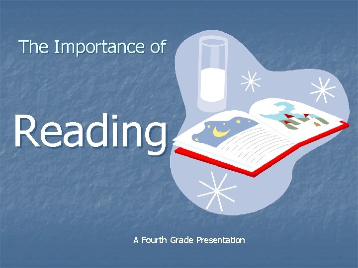 The Importance of Reading A Fourth Grade Presentation The Importance of Reading A Fourth Grade Presentation