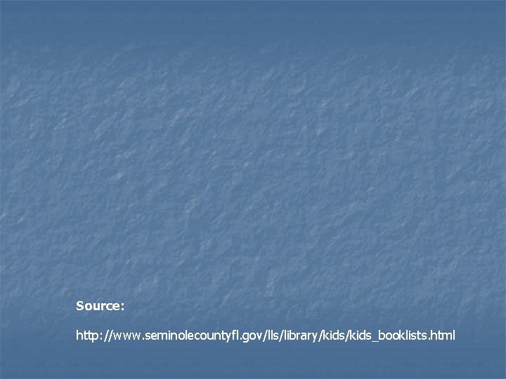 Source: http: //www. seminolecountyfl. gov/lls/library/kids_booklists. html Source: http: //www. seminolecountyfl. gov/lls/library/kids_booklists. html