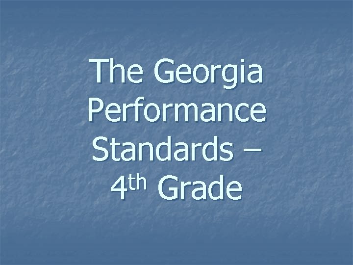 The Georgia Performance Standards – th 4 Grade The Georgia Performance Standards – th 4 Grade