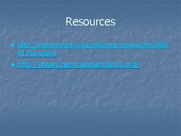 Resources n n http: //www. emints. org/ethemes/resources/S 000 01316. shtml http: //www. georgiastandards. org/ Resources n n http: //www. emints. org/ethemes/resources/S 000 01316. shtml http: //www. georgiastandards. org/