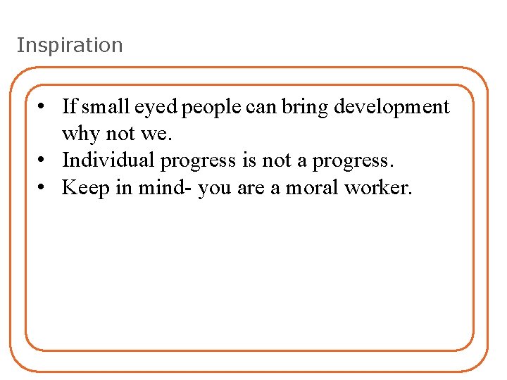 Inspiration • If small eyed people can bring development why not we. • Individual