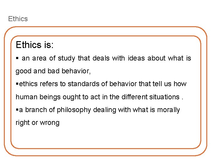 Ethics is: § an area of study that deals with ideas about what is