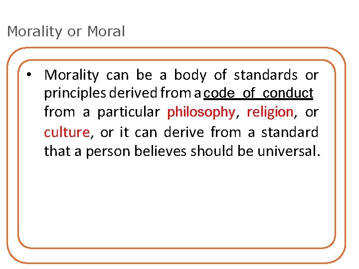 Morality or Moral • Morality can be a body of standards or principles derived