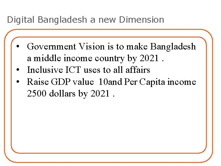 Digital Bangladesh a new Dimension • Government Vision is to make Bangladesh a middle