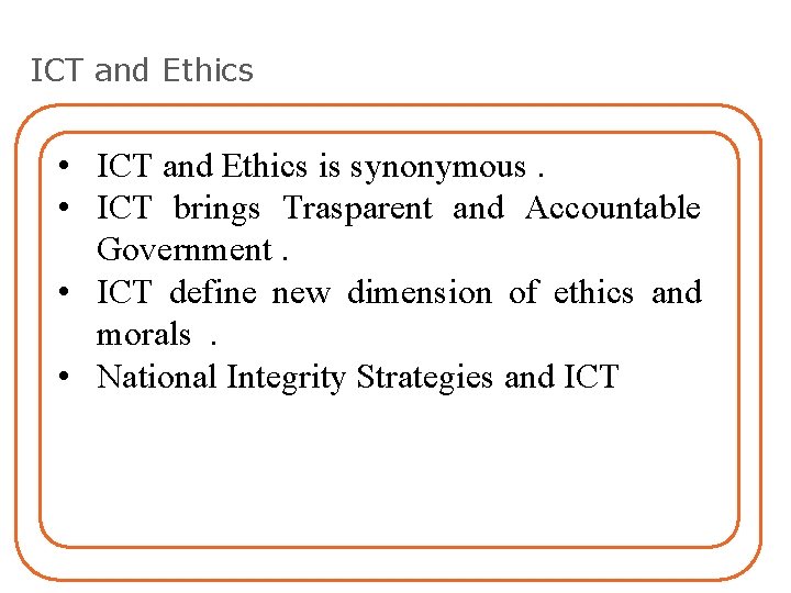 ICT and Ethics • ICT and Ethics is synonymous. • ICT brings Trasparent and