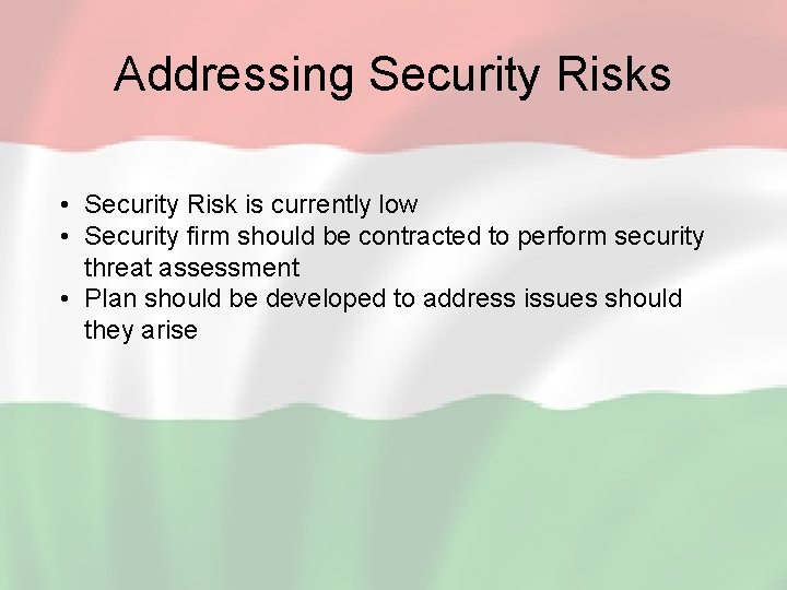 Addressing Security Risks • Security Risk is currently low • Security firm should be