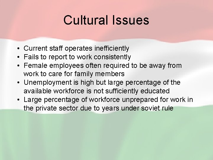 Cultural Issues • Current staff operates inefficiently • Fails to report to work consistently