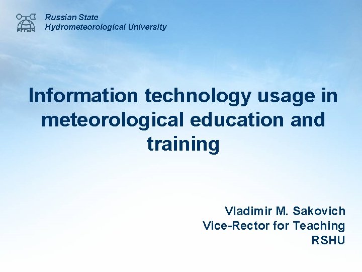 Russian State Hydrometeorological University Information technology usage in meteorological education and training Vladimir M.
