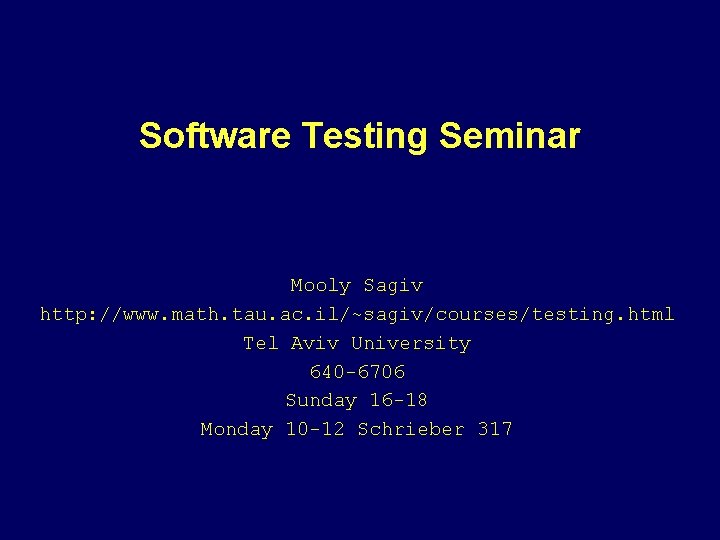 Software Testing Seminar Mooly Sagiv http: //www. math. tau. ac. il/~sagiv/courses/testing. html Tel Aviv