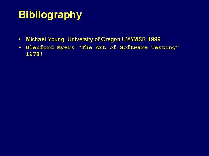 Bibliography • Michael Young, University of Oregon UW/MSR 1999 • Glenford Myers “The Art