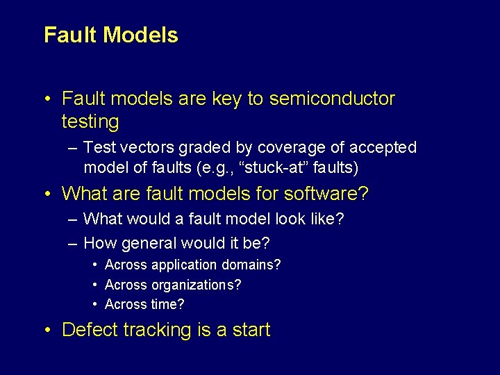 Fault Models • Fault models are key to semiconductor testing – Test vectors graded