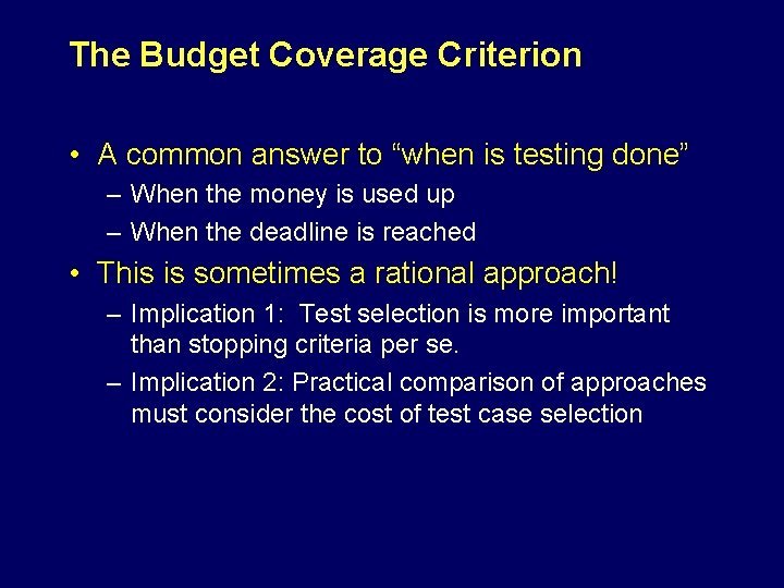 The Budget Coverage Criterion • A common answer to “when is testing done” –
