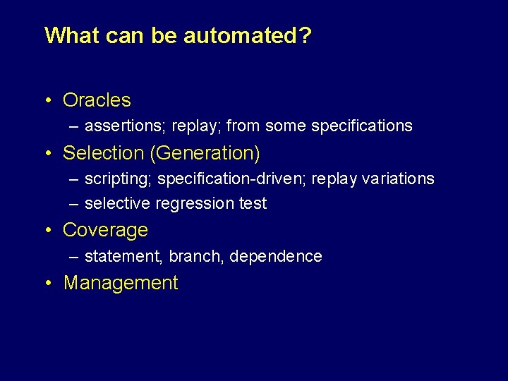 What can be automated? • Oracles – assertions; replay; from some specifications • Selection