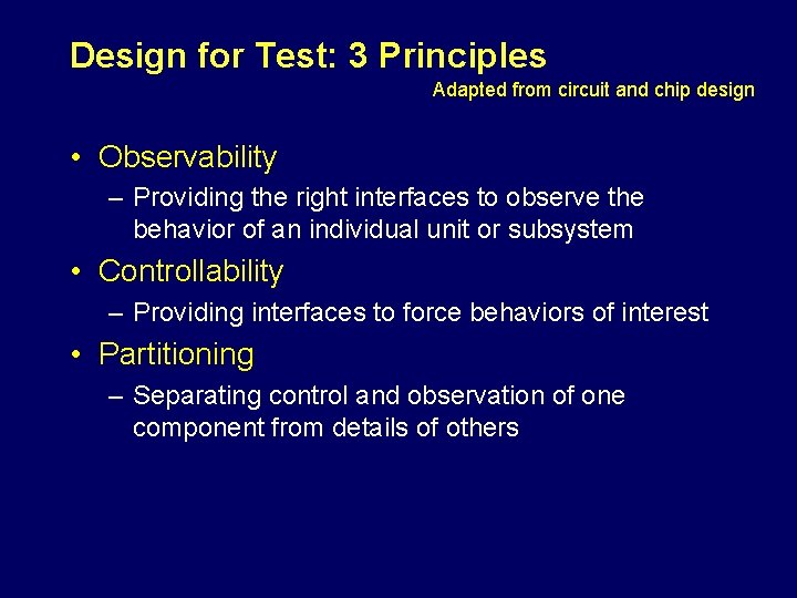 Design for Test: 3 Principles Adapted from circuit and chip design • Observability –