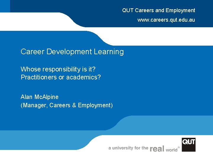 QUT Careers and Employment www. careers. qut. edu. au Career Development Learning Whose responsibility