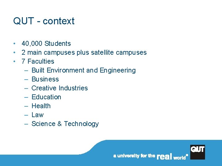 QUT - context • 40, 000 Students • 2 main campuses plus satellite campuses