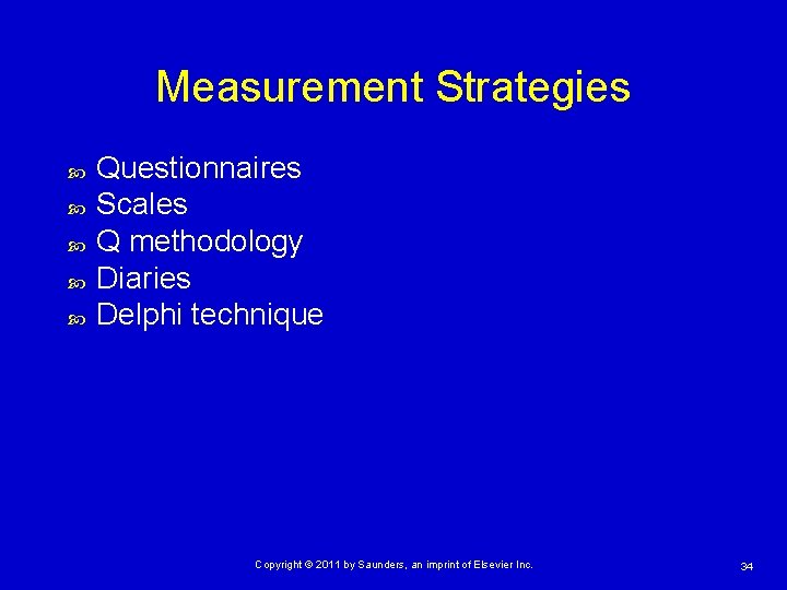 Measurement Strategies Questionnaires Scales Q methodology Diaries Delphi technique Copyright © 2011 by Saunders,