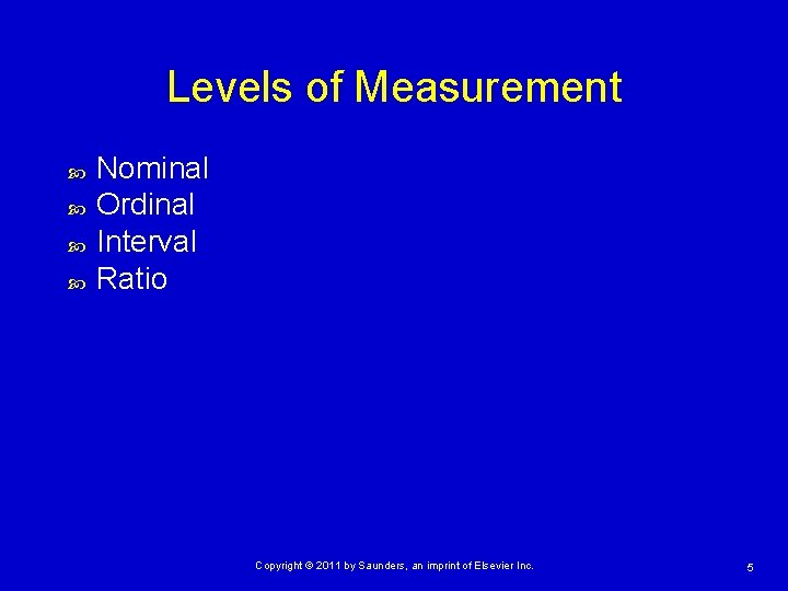 Levels of Measurement Nominal Ordinal Interval Ratio Copyright © 2011 by Saunders, an imprint