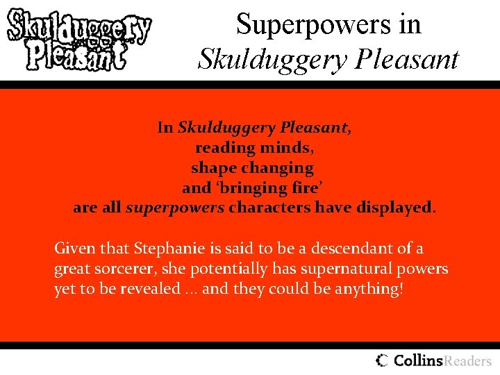 Superpowers in Skulduggery Pleasant In Skulduggery Pleasant, reading minds, shape changing and ‘bringing fire’