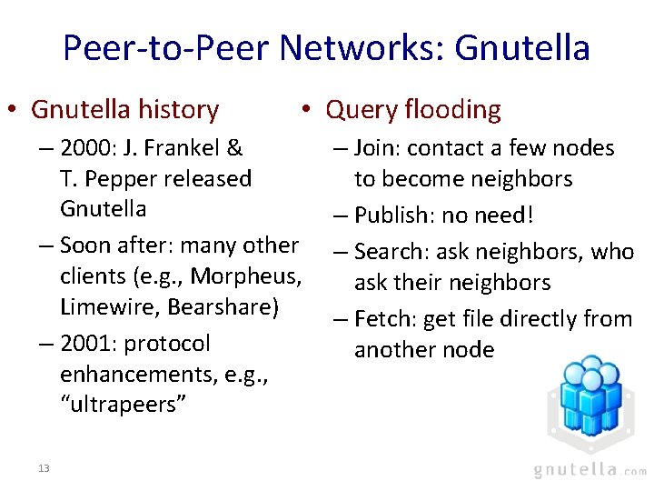 Peer-to-Peer Networks: Gnutella • Gnutella history • Query flooding – 2000: J. Frankel & Peer-to-Peer Networks: Gnutella • Gnutella history • Query flooding – 2000: J. Frankel &