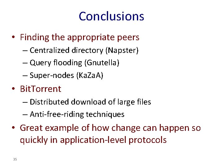 Conclusions • Finding the appropriate peers – Centralized directory (Napster) – Query flooding (Gnutella) Conclusions • Finding the appropriate peers – Centralized directory (Napster) – Query flooding (Gnutella)