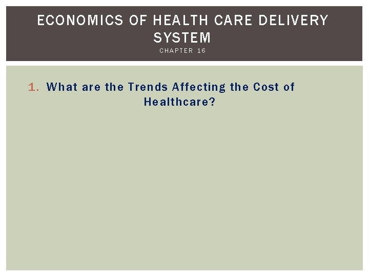 ECONOMICS OF HEALTH CARE DELIVERY SYSTEM CHAPTER 16 1. What are the Trends Affecting