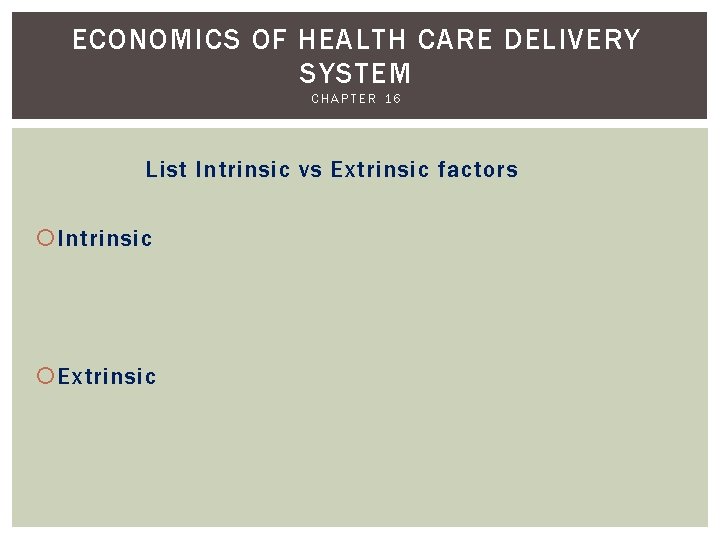 ECONOMICS OF HEALTH CARE DELIVERY SYSTEM CHAPTER 16 List Intrinsic vs Extrinsic factors Intrinsic