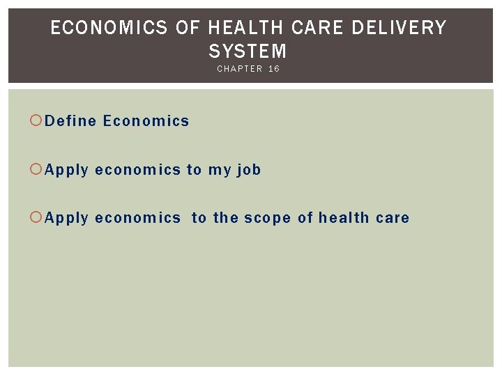 ECONOMICS OF HEALTH CARE DELIVERY SYSTEM CHAPTER 16 Define Economics Apply economics to my