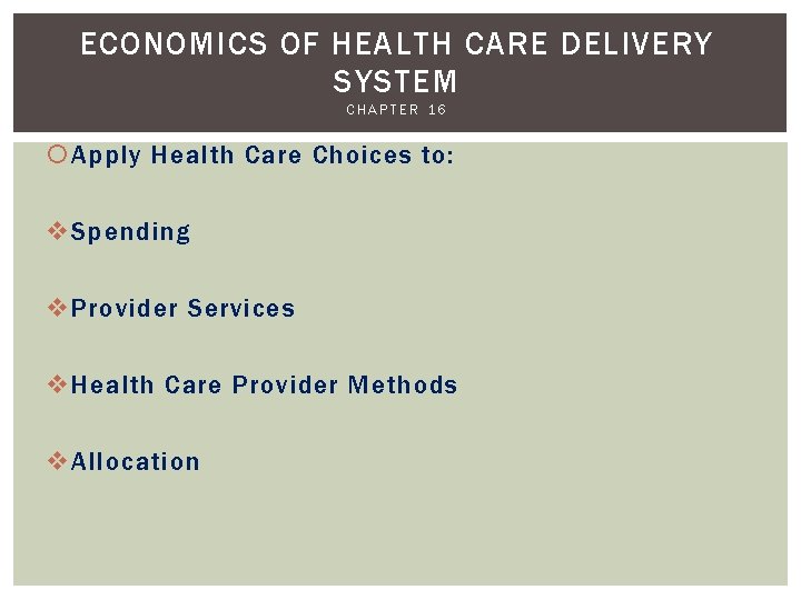 ECONOMICS OF HEALTH CARE DELIVERY SYSTEM CHAPTER 16 Apply Health Care Choices to: v