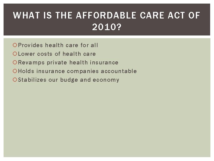 WHAT IS THE AFFORDABLE CARE ACT OF 2010? Provides health care for all Lower