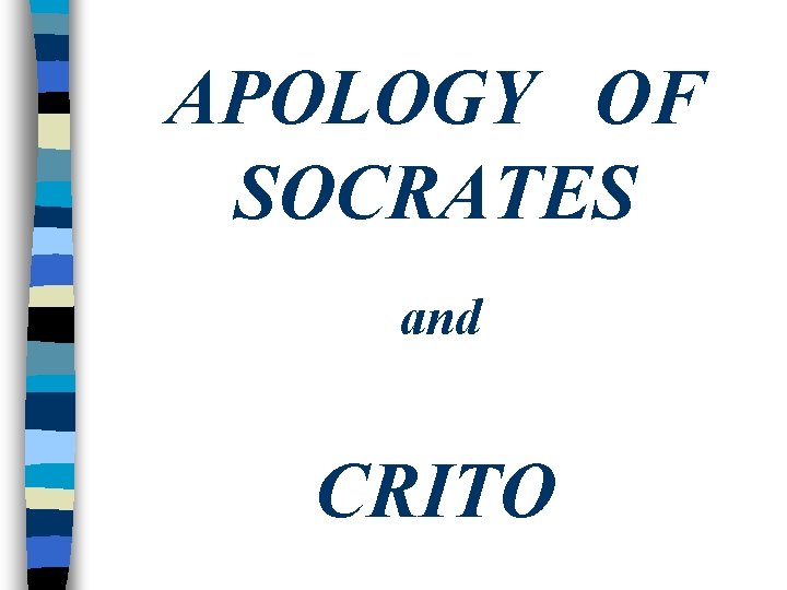 APOLOGY OF SOCRATES and CRITO APOLOGY OF SOCRATES and CRITO