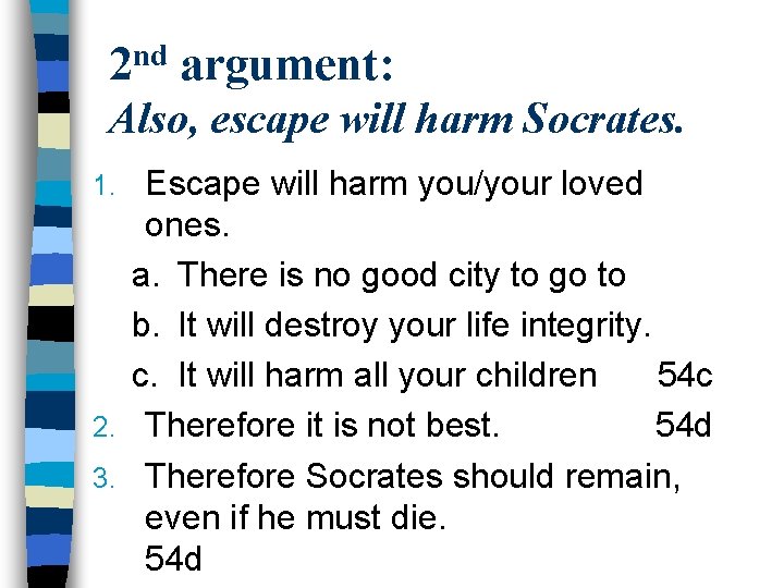 nd 2 argument: Also, escape will harm Socrates. Escape will harm you/your loved ones. nd 2 argument: Also, escape will harm Socrates. Escape will harm you/your loved ones.