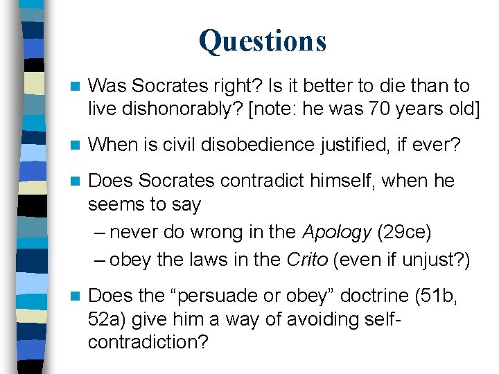 Questions n Was Socrates right? Is it better to die than to live dishonorably? Questions n Was Socrates right? Is it better to die than to live dishonorably?