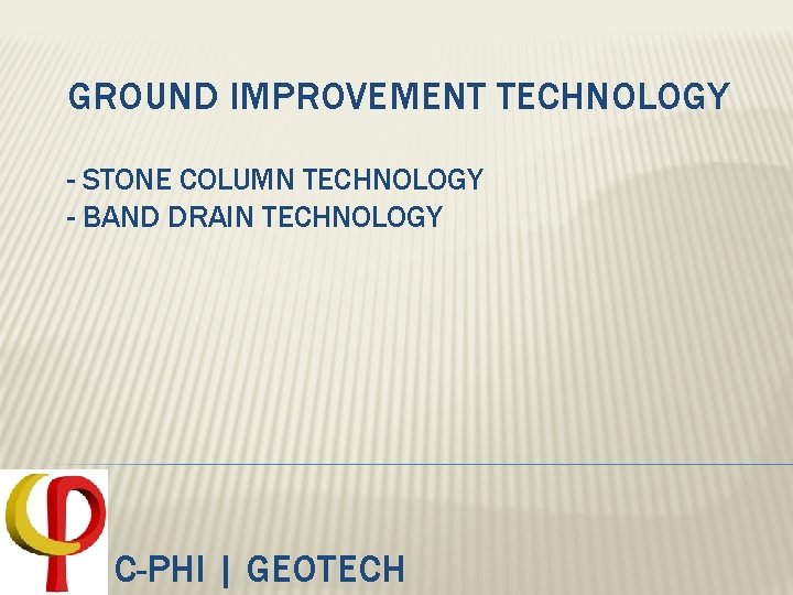 GROUND IMPROVEMENT TECHNOLOGY - STONE COLUMN TECHNOLOGY - BAND DRAIN TECHNOLOGY C-PHI | GEOTECH